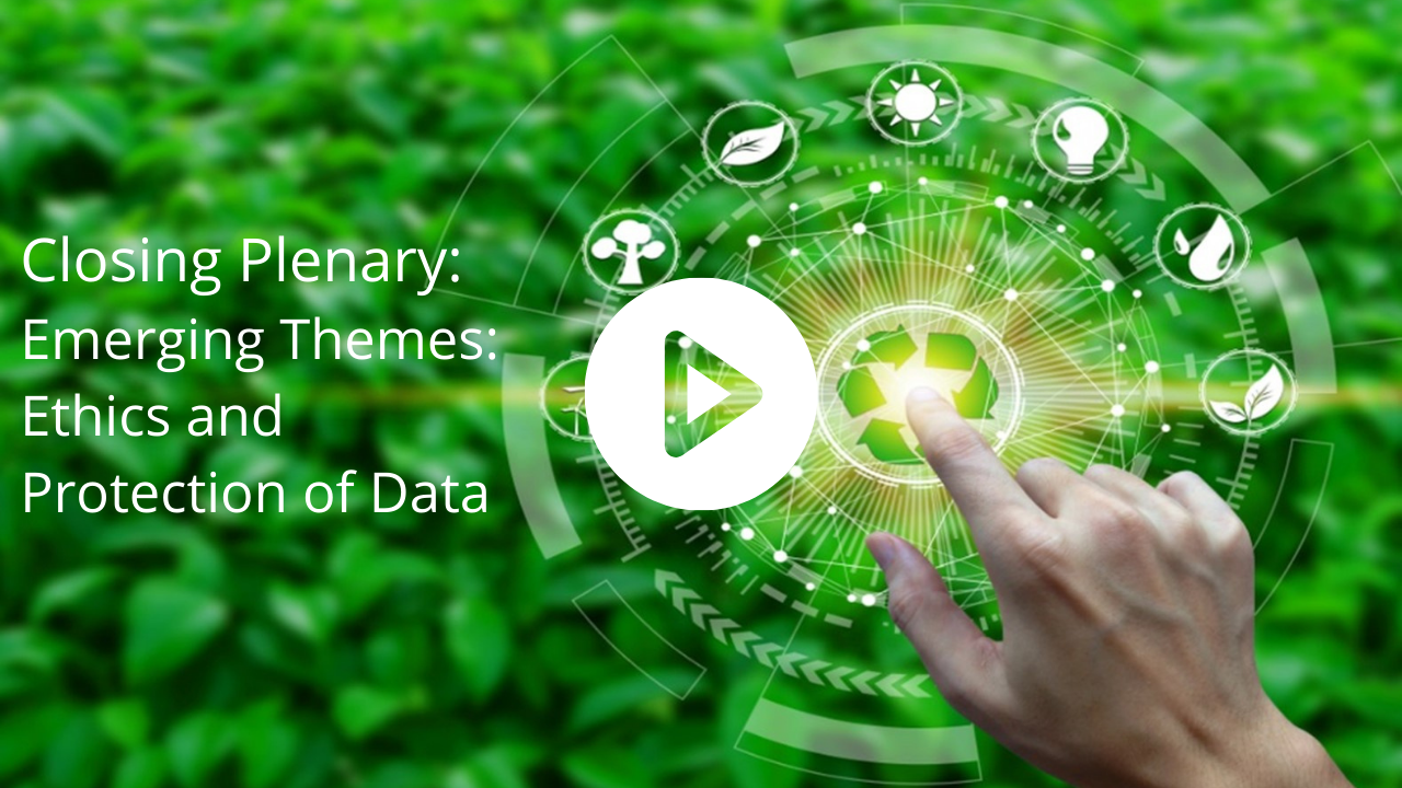Closing Plenary : Emerging Themes : Ethics and Protection of Data